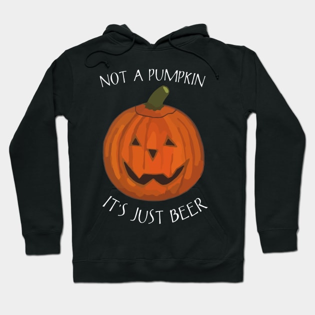 Not A Pumpkin It's Just Beer (Belly) - Funny Halloween Saying Hoodie by WelshDesigns